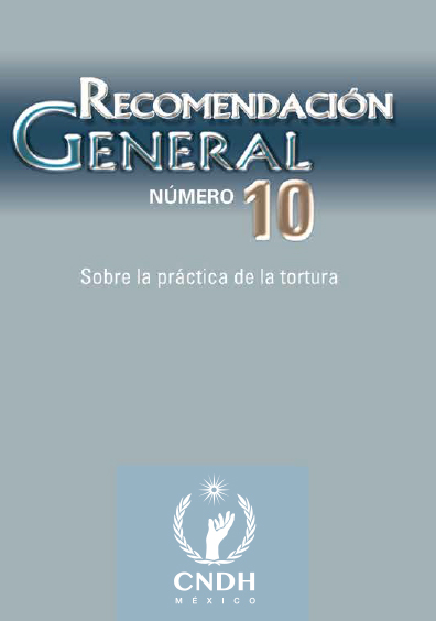 Recomendación General número 10. Sobre la práctica de la tortura. Colección CNDH