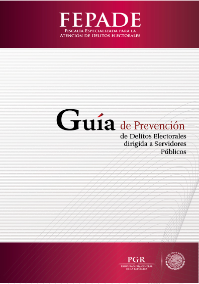 Guía de Prevención de Delitos Electorales dirigida a Servidores Públicos. Colección Fepade