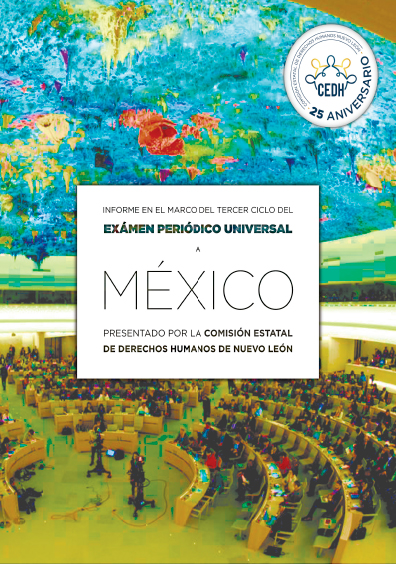 Informe en el marco del tercer ciclo del examen periódico universal a México presentado por la Comisión Estatal de Derechos Humanos de Nuevo León. Colección CEDHENL