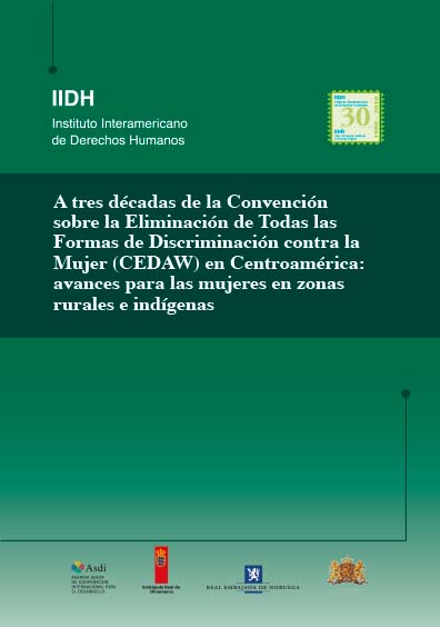 A tres décadas de la Convención sobre la Eliminación de Todas las Formas de Discriminación contra la Mujer (CEDAW) en Centroamérica: avance para las mujeres en zonas rurales e indígenas. Colección IIDH