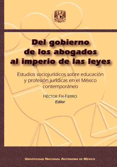Del gobierno de los abogados al imperio de las leyes. Estudios sociojurídicos sobre educación y profesión jurídicas en el México contemporáneo