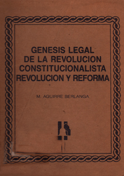 Génesis legal de la Revolución contitucionalista. Revolución y Reforma, edición facsimilar. Colección Instituto Nacional de Estudios Históricos de la Revolución Mexicana